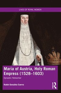 bokomslag Maria of Austria, Holy Roman Empress (1528-1603)