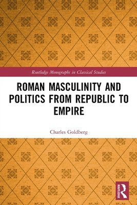 Charles Goldberg - Roman Masculinity and Politics from Republic to Empire, Häftad