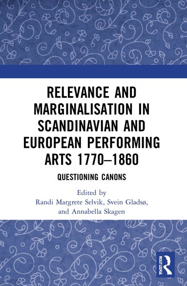 Randi Margrete Selvik, Svein Gladsø, Annabella Skagen - Relevance and Marginalisation in Scandinavian and European Performing Arts 1770–1860, Häftad