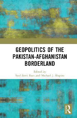 Syed Sami Raza, Michael J. Shapiro, Michael J Shapiro - Geopolitics of the Pakistan–Afghanistan Borderland, Inbunden