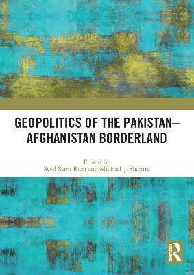 Syed Sami Raza, Michael J. Shapiro - Geopolitics of the Pakistan–Afghanistan Borderland, Häftad