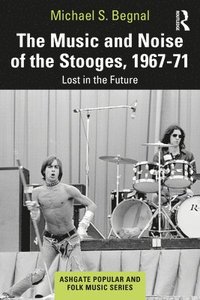 bokomslag The Music and Noise of the Stooges, 1967-71