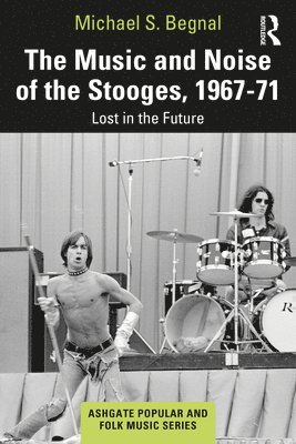Michael S. Begnal - Music and Noise of the Stooges, 1967-71, Inbunden