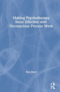 bokomslag Making Psychotherapy More Effective with Unconscious Process Work