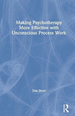 Making Psychotherapy More Effective with Unconscious Process Work 1