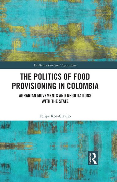 Felipe Roa-Clavijo - Politics of Food Provisioning in Colombia, Inbunden