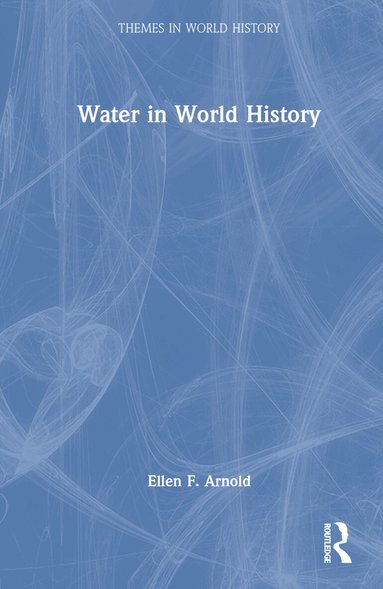 Ellen F. Arnold - Water in World History, Inbunden