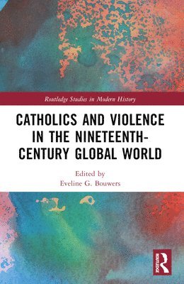 Eveline Bouwers, Germany) Bouwers, Eveline (Leibniz Institute of European History - Catholics and Violence in the Nineteenth-Century Global World, Häftad