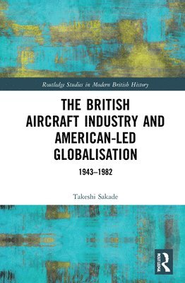 bokomslag The British Aircraft Industry and American-led Globalisation