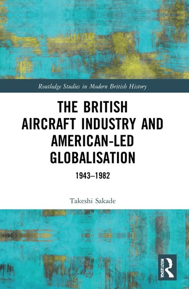 Takeshi Sakade - British Aircraft Industry and American-led Globalisation, Häftad