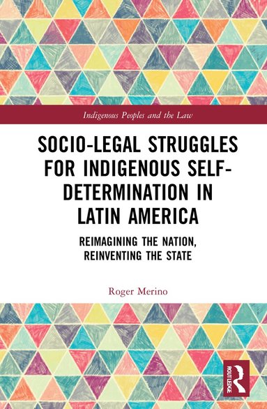 Roger Merino - Socio-Legal Struggles for Indigenous Self-Determination in Latin America, Inbunden