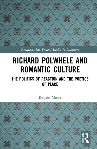 Dafydd Moore - Richard Polwhele and Romantic Culture, Inbunden