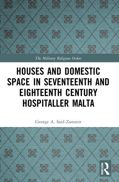 George A. Said-Zammit - Houses and Domestic Space in Seventeenth and Eighteenth Century Hospitaller Malta, Häftad