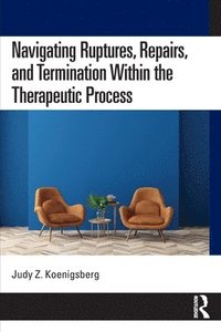 bokomslag Navigating Ruptures, Repairs, and Termination Within the Therapeutic Process