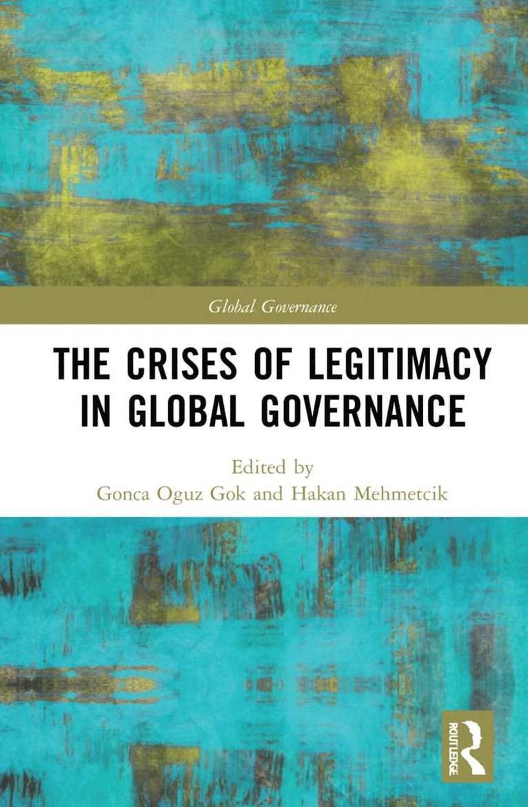 Gonca Oguz Gok, Hakan Mehmetcik - Crises of Legitimacy in Global Governance, Inbunden