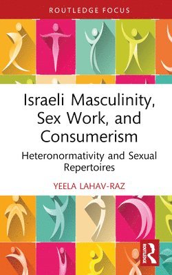 Yeela Lahav-Raz, Yeela (University of Leicester) Lahav-Raz - Israeli Masculinity, Sex Work, and Consumerism, Inbunden