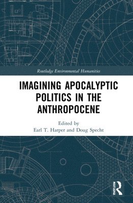 Earl T. Harper, Doug Specht - Imagining Apocalyptic Politics in the Anthropocene, Inbunden