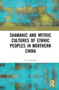 bokomslag Shamanic and Mythic Cultures of Ethnic Peoples in Northern China