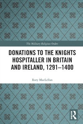 Donations to the Knights Hospitaller in Britain and Ireland, 1291-1400 1