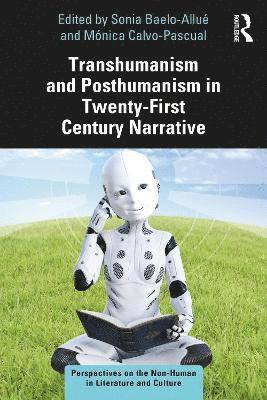 Transhumanism and Posthumanism in Twenty-First Century Narrative 1