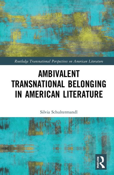 Silvia Schultermandl - Ambivalent Transnational Belonging in American Literature, Inbunden