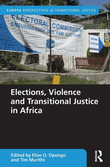 Elias Opongo, Tim Murithi - Elections, Violence and Transitional Justice in Africa, Inbunden