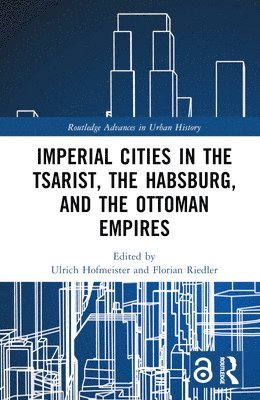 Ulrich Hofmeister, Florian Riedler, Austria) Hofmeister, Ulrich (Universitat Wien, Germany) Riedler, Florian (Universitat Leipzig - Imperial Cities in the Tsarist, the Habsburg, and the Ottoman Empires, Inbunden