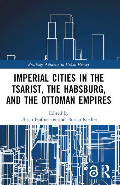 Ulrich Hofmeister, Florian Riedler - Imperial Cities in the Tsarist, the Habsburg, and the Ottoman Empires, Häftad