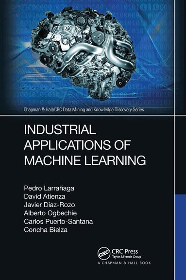 Pedro Larrañaga, David Atienza, Javier Diaz-Rozo, Alberto Ogbechie, Concha Bielza, Carlos Esteban Puerto-Santana - Industrial Applications of Machine Learning, Häftad