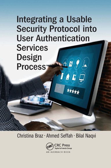Christina Braz, Ahmed Seffah, Bilal Naqvi - Integrating a Usable Security Protocol into User Authentication Services Design Process, Häftad