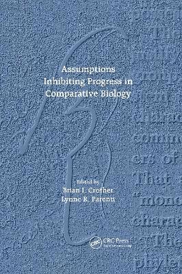 Assumptions Inhibiting Progress in Comparative Biology 1