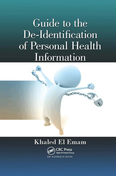 Khaled El Emam - Guide to the De-Identification of Personal Health Information, Häftad