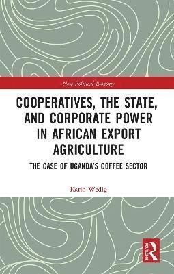 Cooperatives, the State, and Corporate Power in African Export Agriculture 1