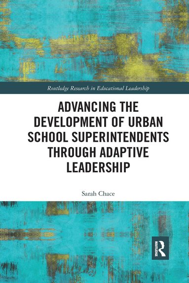 Sarah Chace - Advancing the Development of Urban School Superintendents through Adaptive Leadership, Häftad