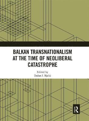 Balkan Transnationalism at the Time of Neoliberal Catastrophe 1