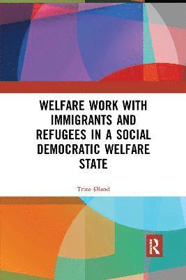 bokomslag Welfare Work with Immigrants and Refugees in a Social Democratic Welfare State
