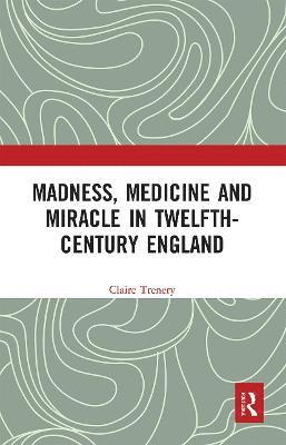 Madness, Medicine and Miracle in Twelfth-Century England 1