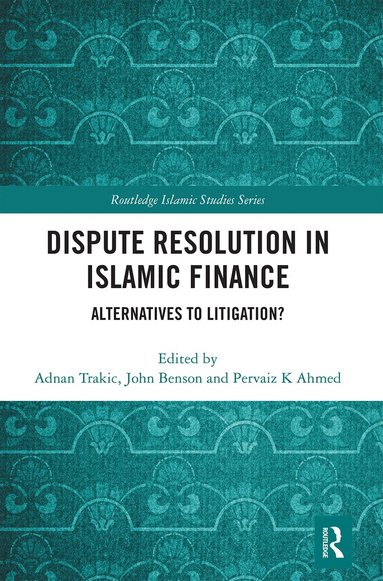 Adnan Trakic, John Benson, Pervaiz K Ahmed - Dispute Resolution in Islamic Finance, Häftad