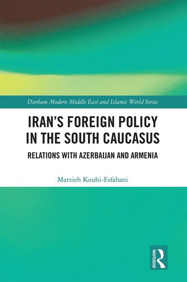 Marzieh Kouhi-Esfahani - Iran's Foreign Policy in the South Caucasus, Häftad