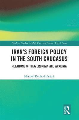 Marzieh Kouhi-Esfahani - Iran's Foreign Policy in the South Caucasus, Häftad