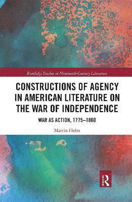 Martin Holtz - Constructions of Agency in American Literature on the War of Independence, Häftad