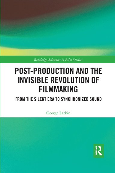 George Larkin - Post-Production and the Invisible Revolution of Filmmaking, Häftad