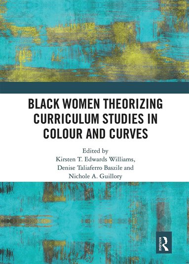Kirsten T. Edwards Williams, Denise Taliaferro Baszile, Nichole A. Guillory - Black Women Theorizing Curriculum Studies in Colour and Curves, Häftad