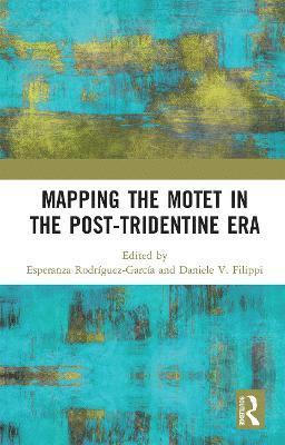 Esperanza Rodríguez-García, Daniele V. Filippi, Esperanza Rodriguez-Garcia - Mapping the Motet in the Post-Tridentine Era, Häftad