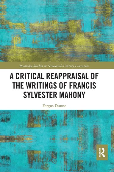 Fergus Dunne - Critical Reappraisal of the Writings of Francis Sylvester Mahony, Häftad