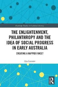 bokomslag The Enlightenment, Philanthropy and the Idea of Social Progress in Early Australia