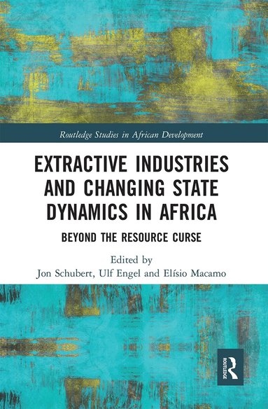 Jon Schubert, Ulf Engel, Elísio Macamo - Extractive Industries and Changing State Dynamics in Africa, Häftad