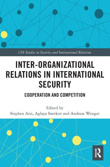 Stephen Aris, Aglaya Snetkov, Andreas Wenger - Inter-organizational Relations in International Security, Häftad