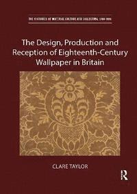 bokomslag The Design, Production and Reception of Eighteenth-Century Wallpaper in Britain