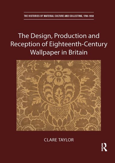 Clare Taylor - Design, Production and Reception of Eighteenth-Century Wallpaper in Britain, Häftad